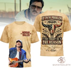 Morgan Wallen If I'm The Problem Then You Might Be The Reason T-Shirt